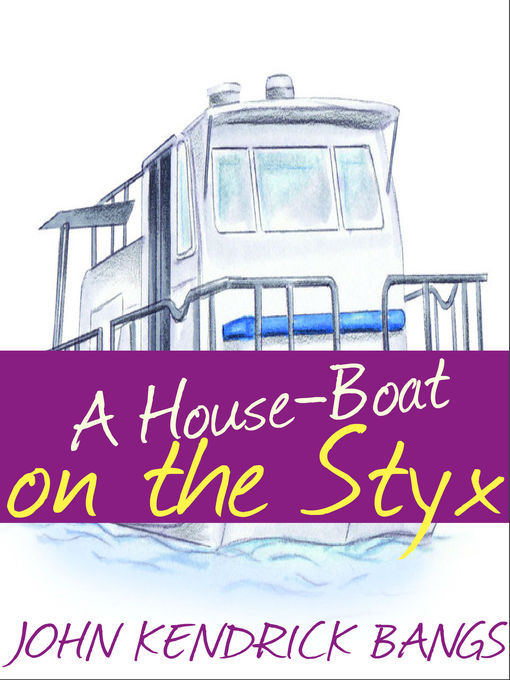 Title details for A House-Boat on the Styx by John Kendrick Bangs - Available